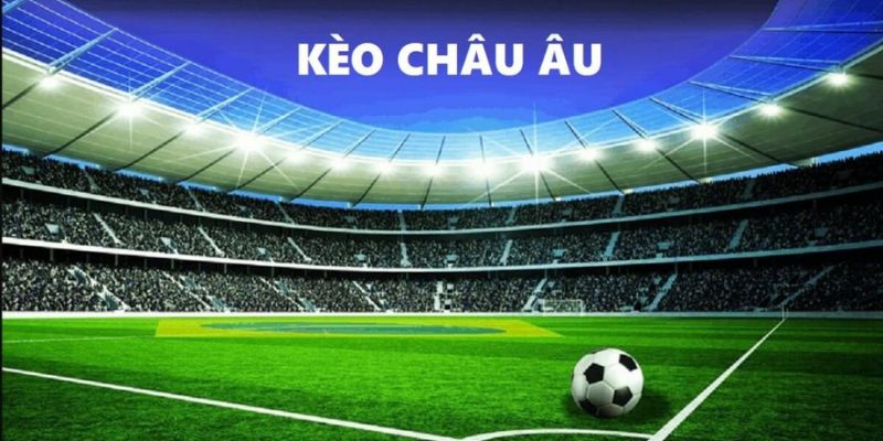 Kèo cá cược Châu Âu uy tín