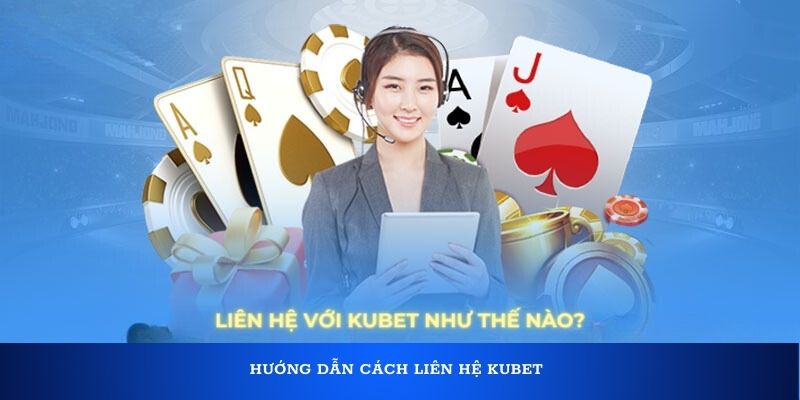 Hướng dẫn cách liên hệ Kubet