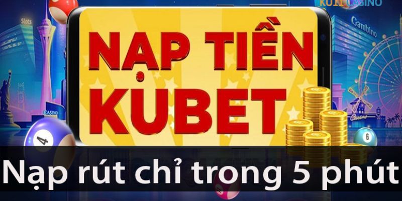 Ưu điểm trong quá trình nạp tiền Kubet