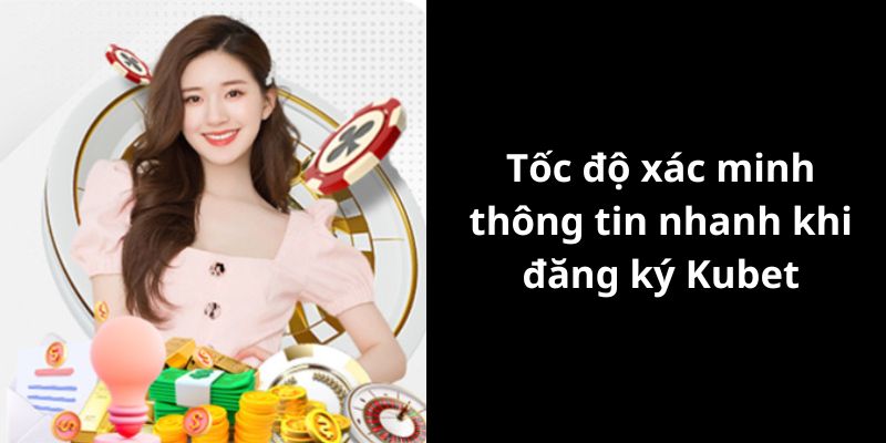 Tốc độ xác minh thông tin nhanh của hệ thống nhà cái